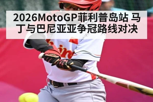 2026MotoGP菲利普岛站 马丁与巴尼亚亚争冠路线对决